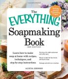 Alicia Grosso The Everything Soapmaking Book Learn How To Make Soap At Home With Recipes Tech 0003 Edition; 