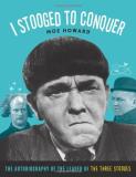 Moe Howard I Stooged To Conquer The Autobiography Of The Leader Of The Three Stoo 