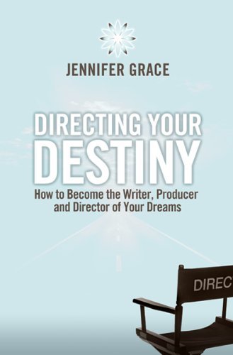 Jennifer Grace Directing Your Destiny How To Become The Writer Producer And Director 