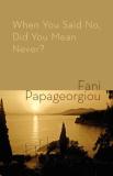 Fani Papageorgiou When You Said No Did You Mean Never? 