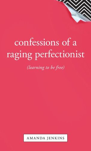 Amanda Jenkins Confessions Of A Raging Perfectionist 