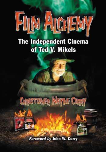 Christopher Wayne Curry Film Alchemy The Independent Cinema Of Ted V. Mikels 