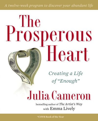 Julia Cameron The Prosperous Heart Creating A Life Of Enough 