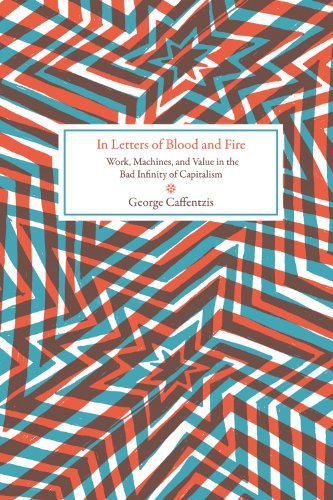 George Caffentzis In Letters Of Blood And Fire Work Machines And The Crisis Of Capitalism 