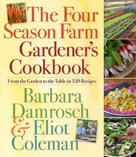 Barbara Damrosch The Four Season Farm Gardener's Cookbook From The Garden To The Table In 120 Recipes 