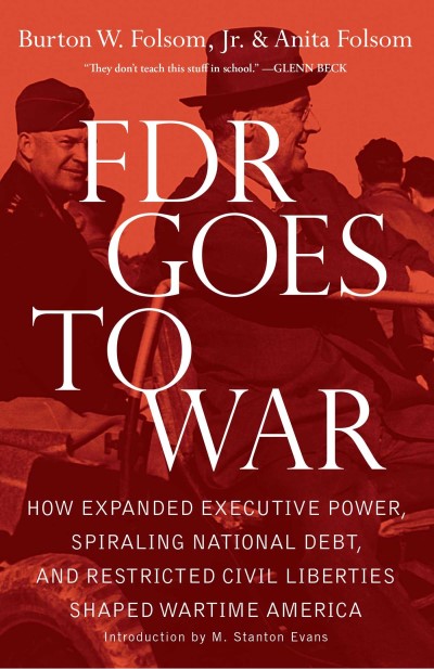 Burton W. Folsom/FDR Goes to War@How Expanded Executive Power, Spiraling National