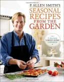 P. Allen Smith P. Allen Smith's Seasonal Recipes From The Garden A Garden Home Cookbook 