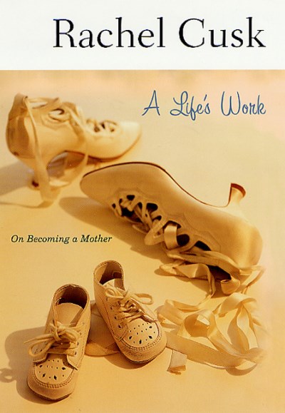 Rachel Cusk A Life's Work On Becoming A Mother 