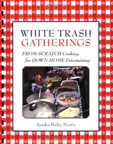 Kendra Bailey Morris White Trash Gatherings From Scratch Cooking For D 