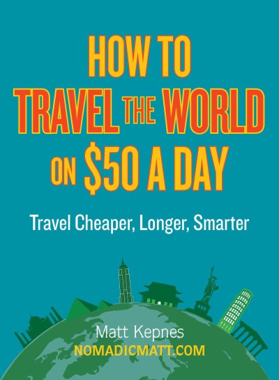 Matt Kepnes/How To Travel The World On $50 A Day@Travel Cheaper,Longer,Smarter