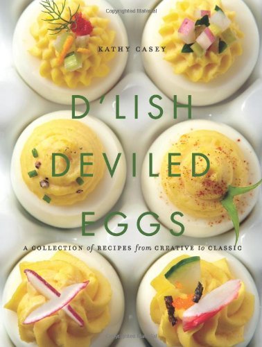 Kathy Casey D'lish Deviled Eggs A Collection Of Recipes From Creative To Classic 