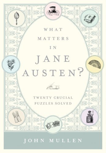 John Mullan What Matters In Jane Austen? Twenty Crucial Puzzles Solved 