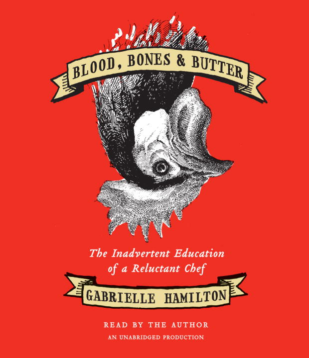 Gabrielle Hamilton Blood Bones & Butter The Inadvertent Education Of A Reluctant Chef 