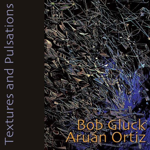 Bob & Aruan Ortiz Gluck/Textures & Pulsations