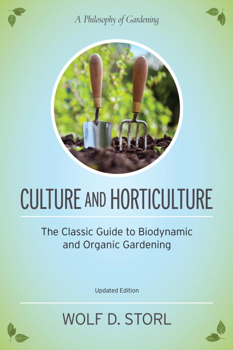 Wolf D. Storl Culture And Horticulture The Classic Guide To Organic And Biodynamic Garde Updated 