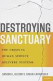 Sandra L. Bloom Destroying Sanctuary The Crisis In Human Service Delivery Systems 
