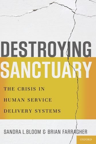 Sandra L. Bloom Destroying Sanctuary The Crisis In Human Service Delivery Systems 