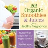 Nicole Cormier 201 Organic Smoothies & Juices For A Healthy Pregn Nutrient Rich Recipes For Your Pregnancy Diet 
