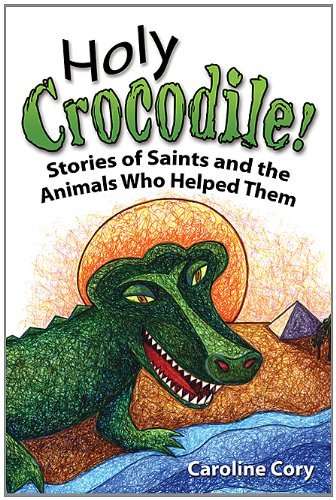 Caroline Cory Holy Crocodile! Stories Of Saints And The Animals Who Helped Them 