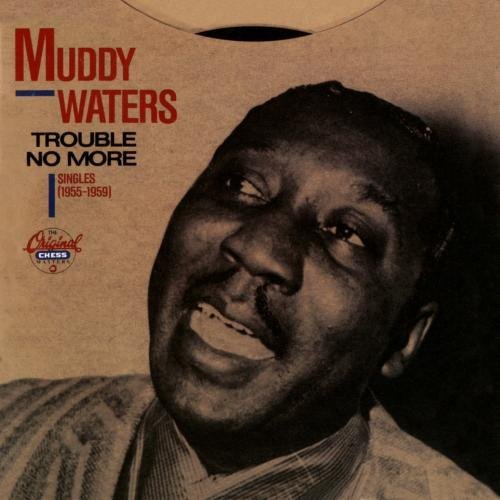 Muddy Waters/Trouble No More-Singles '55-59