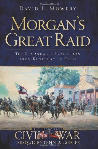 David L. Mowery Morgan's Great Raid The Remarkable Expedition From Kentucky To Ohio 