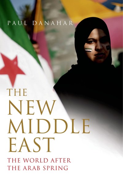 Paul Danahar The New Middle East The World After The Arab Spring 