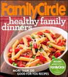 Family Circle Family Circle Healthy Family Dinners More Than 200 Good For You Recipes 