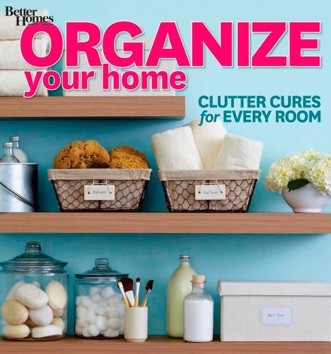 Better Homes And Gardens Organize Your Home Clutter Cures For Every Room (better Homes And Ga 