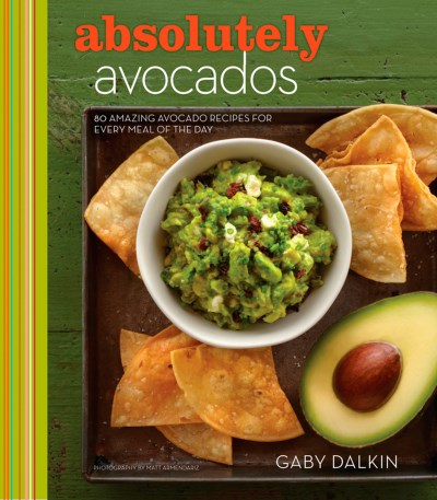 Gaby Dalkin Absolutely Avocados 80 Amazing Avocado Recipes For Every Meal Of The 