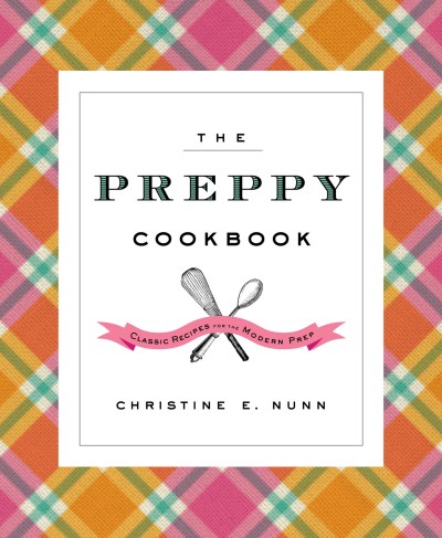 Christine E. Nunn The Preppy Cookbook Classic Recipes For The Modern Prep 