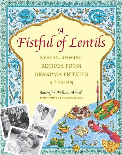 Jennifer Felicia Abadi A Fistful Of Lentils Syrian Jewish Recipes From Grandma Fritzie's Kitc 