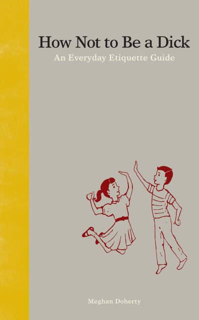 Meghan Doherty/How Not to Be a Dick@An Everyday Etiquette Guide