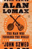 John Szwed Alan Lomax The Man Who Recorded The World 