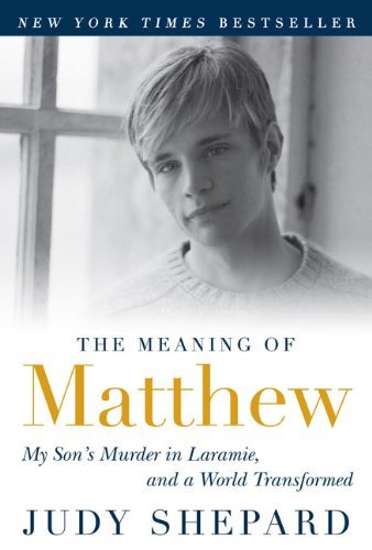 Judy Shepard/The Meaning of Matthew@ My Son's Murder in Laramie, and a World Transform