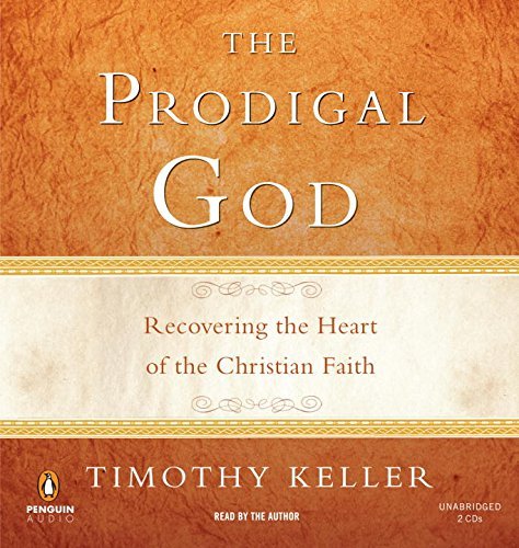 Timothy Keller The Prodigal God Recovering The Heart Of The Christian Faith 