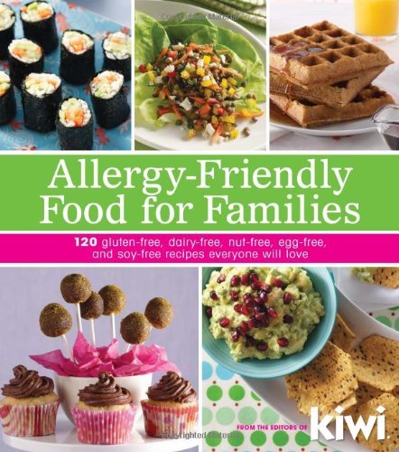 Editors Of Kiwi Magazine Allergy Friendly Food For Families 120 Gluten Free Dairy Free Nut Free Egg Free Original 