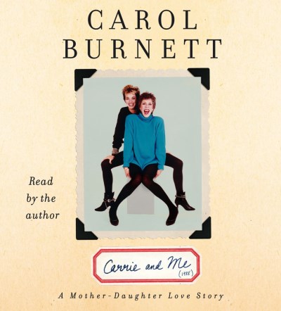 Carol Burnett/Carrie and Me@ A Mother-Daughter Love Story