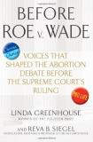 Linda Greenhouse Before Roe V. Wade Voices That Shaped The Abortion Debate Before The 