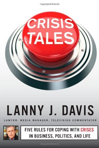 Lanny J. Davis/Crisis Tales@Five Rules for Coping with Crises in Business, Po