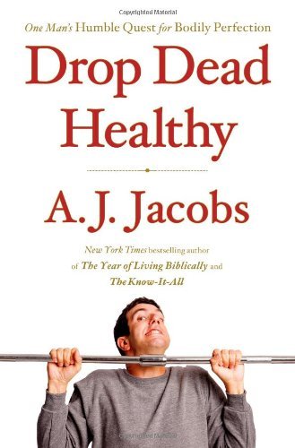 A. J. Jacobs/Drop Dead Healthy@ One Man's Humble Quest for Bodily Perfection
