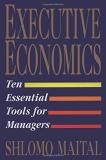 Shlomo Maital Executive Economics Ten Tools For Business Decision Makers 