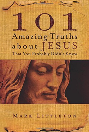 Mark Littleton/101 Amazing Truths about Jesus That You Probably D