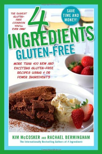 Kim Mccosker 4 Ingredients Gluten Free More Than 400 New And Exciting Recipes All Made W 