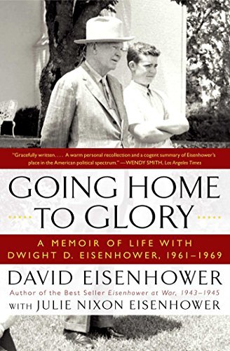 David Eisenhower/Going Home To Glory@A Memoir Of Life With Dwight D. Eisenhower,1961-