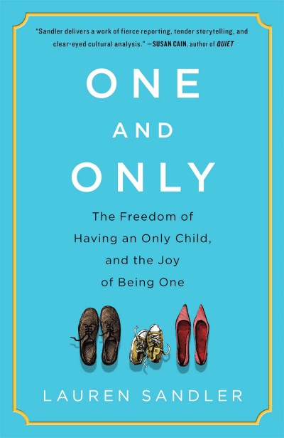 Lauren Sandler One And Only The Freedom Of Having An Only Child And The Joy 