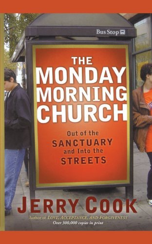 Jerry Cook The Monday Morning Church Out Of The Sanctuary And Into The Streets 