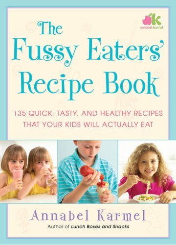 Annabel Karmel The Fussy Eaters' Recipe Book 135 Quick Tasty And Healthy Recipes That Your Ki 