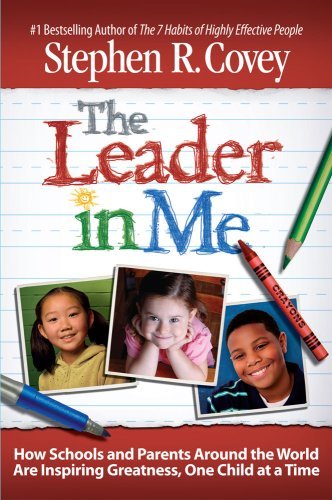 Stephen R. Covey/The Leader in Me@ How Schools and Parents Around the World Are Insp