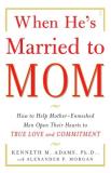 Kenneth M. Adams When He's Married To Mom How To Help Mother Enmeshed Men Open Their Hearts 