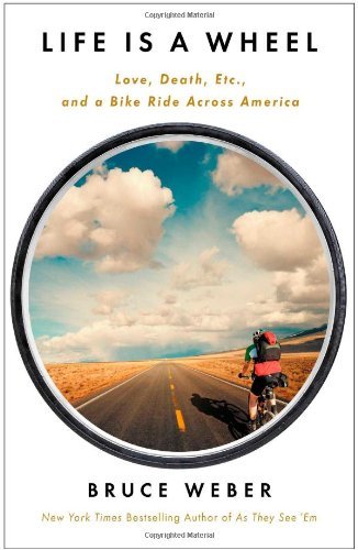 Bruce Weber/Life Is a Wheel@Love, Death, Etc., and a Bike Ride Across America